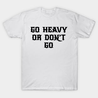 go heavy or dont go metal hardcore T-Shirt